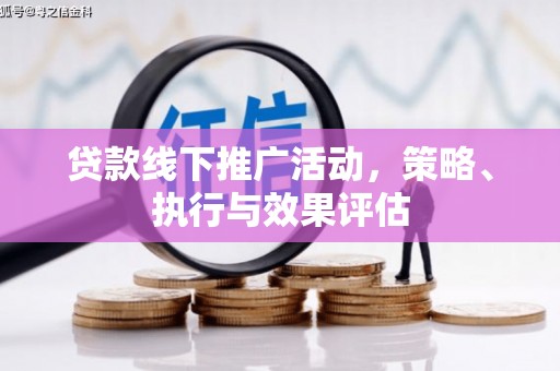 任城贷款线下推广活动，策略、执行与效果评估