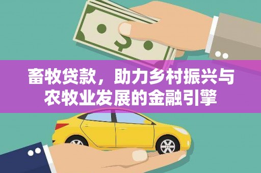 靖西畜牧贷款，助力乡村振兴与农牧业发展的金融引擎