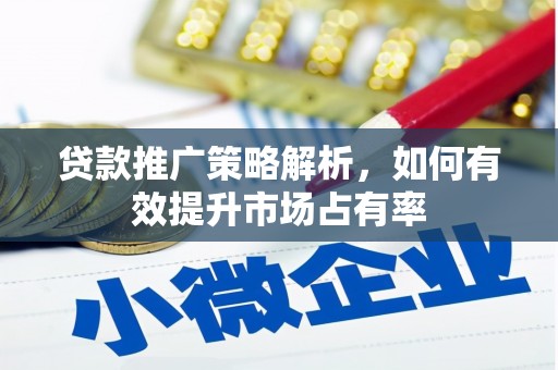 保税区贷款推广策略解析，如何有效提升市场占有率
