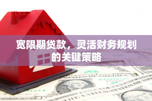 花地玛堂区宽限期贷款，灵活财务规划的关键策略