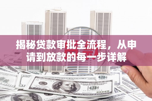 资溪揭秘贷款审批全流程，从申请到放款的每一步详解