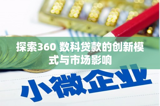 桑日探索360 数科贷款的创新模式与市场影响