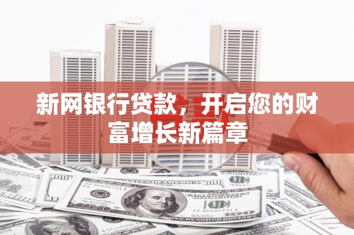 嘉黎新网银行贷款，开启您的财富增长新篇章