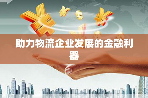 后壁助力物流企业发展的金融利器