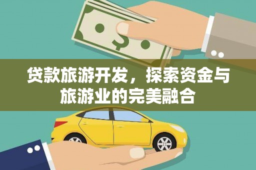 万载贷款旅游开发，探索资金与旅游业的完美融合
