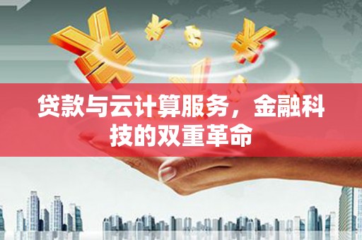 苍南贷款与云计算服务，金融科技的双重革命