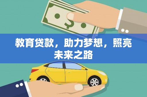 扶绥教育贷款，助力梦想，照亮未来之路
