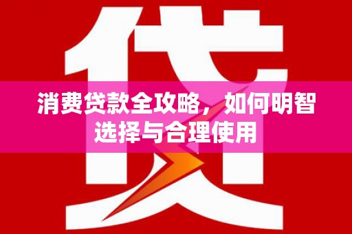 兰州消费贷款全攻略，如何明智选择与合理使用