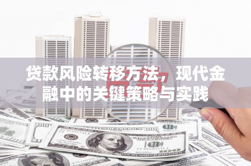 崆峒贷款风险转移方法，现代金融中的关键策略与实践