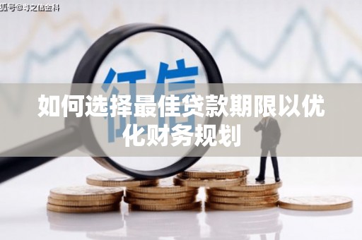 盐源如何选择最佳贷款期限以优化财务规划