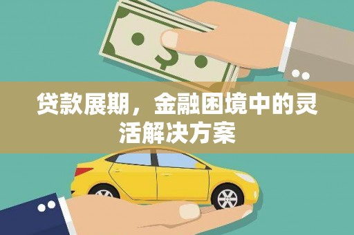 华阴贷款展期，金融困境中的灵活解决方案