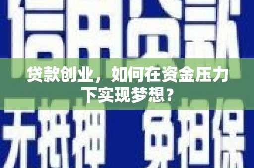 板桥贷款创业，如何在资金压力下实现梦想？
