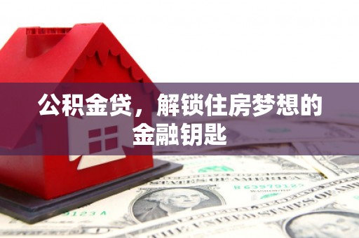 灞桥公积金贷，解锁住房梦想的金融钥匙