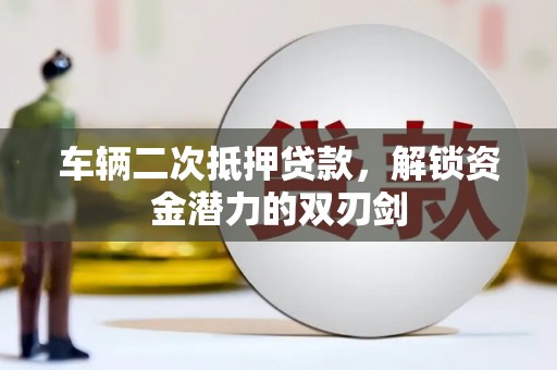 氹仔岛车辆二次抵押贷款，解锁资金潜力的双刃剑