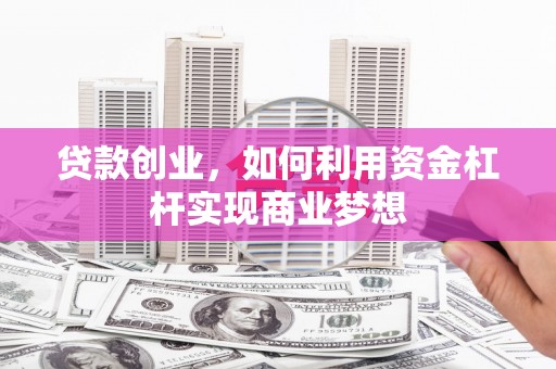 伽师贷款创业，如何利用资金杠杆实现商业梦想