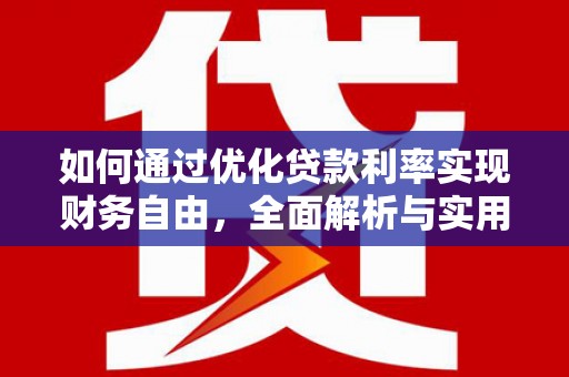 麻城如何通过优化贷款利率实现财务自由，全面解析与实用策略