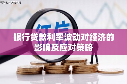 龙州银行贷款利率波动对经济的影响及应对策略
