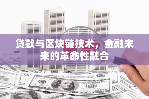 克山贷款与区块链技术，金融未来的革命性融合