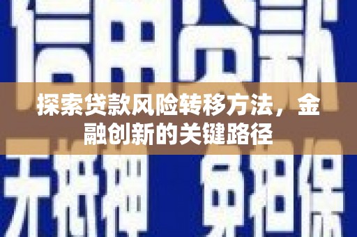 枣庄探索贷款风险转移方法，金融创新的关键路径