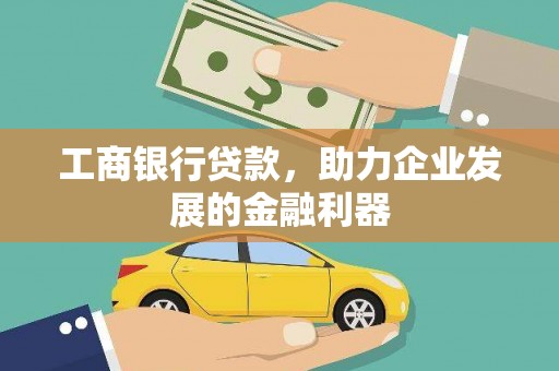 通化工商银行贷款，助力企业发展的金融利器