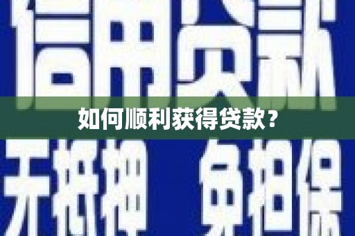 巩义如何顺利获得贷款？