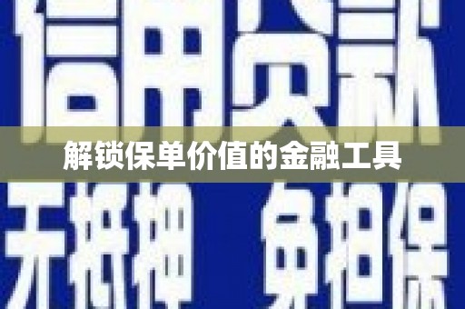 富阳解锁保单价值的金融工具