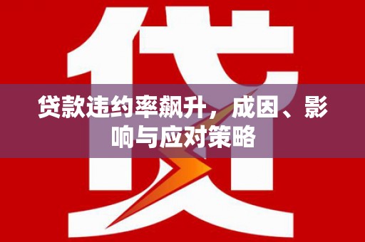 禄丰贷款违约率飙升，成因、影响与应对策略